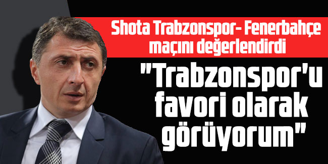 Şota Arveladze "Trabzonspor'u favori olarak görüyorum"