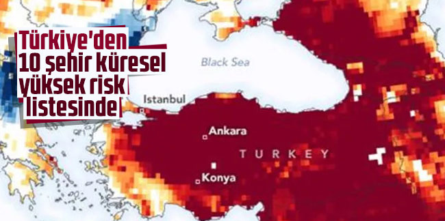 Korkutan uyarı: Türkiye'den 10 şehir küresel yüksek risk listesinde