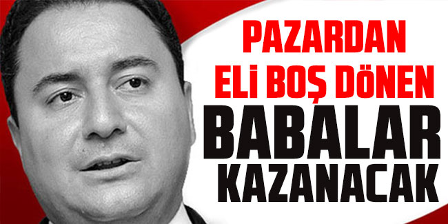 Ali Babacan: Pazardan eli boş dönen babalar kazanacak