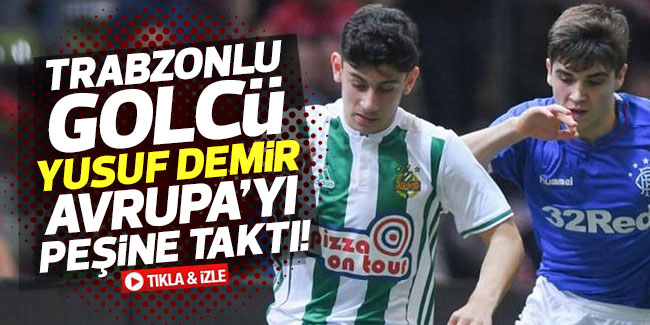 Trabzonlu golcü Yusuf Demir Avrupa'yı peşine taktı