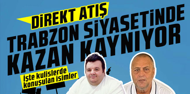 Trabzon siyasetinde kazan kaynıyor! İşte kulislerde konuşulan isimler...