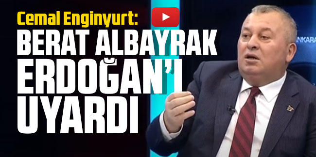 Cemal Enginyurt: Berat Albayrak Cumhurbaşkanı Erdoğan’ı uyardı