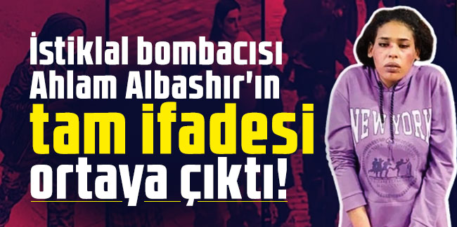 İstiklal bombacısı Ahlam Albashır'ın tam ifadesi ortaya çıktı!