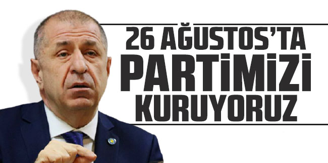 Ümit Özdağ: ''26 Ağustos'ta partimizi kuruyoruz''