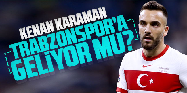 Kenan Karaman, Trabzonspor'a geliyor mu?