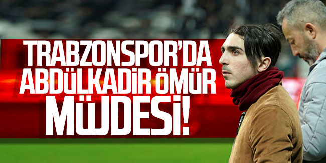 Trabzonspor'da Abdülkadir Ömür müjdesi!