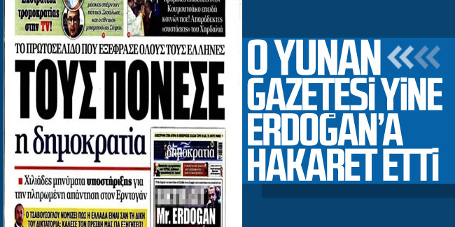 O Yunan gazetesi yine Erdoğan’a hakaret etti