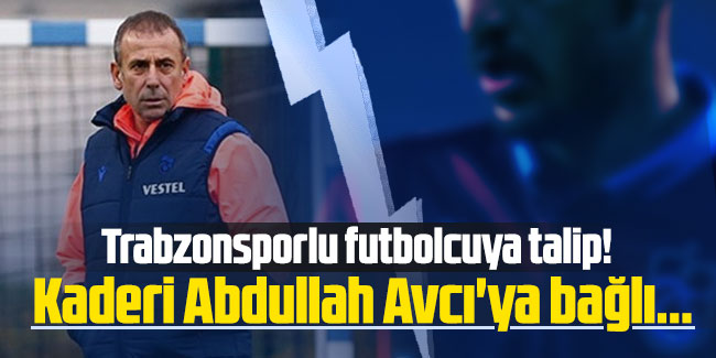 Trabzonsporlu futbolcuya talip! Kaderi Abdullah Avcı'ya bağlı...