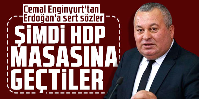 Cemal Enginyurt'tan Erdoğan'a sert sözler: Şimdi HDP masasına geçtiler