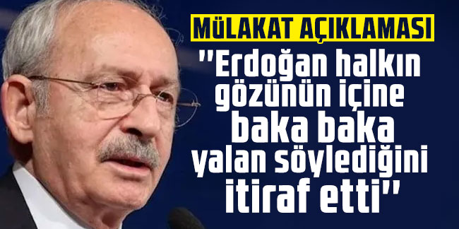 Kılıçdaroğlu: ''Erdoğan halkın gözünün içine baka baka yalan söylediğini itiraf etti''