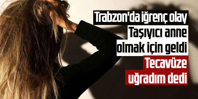 Trabzon'da iğrenç olay