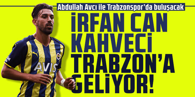 İrfan Can Kahveci, Abdullah Avcı ile Trabzonspor’da buluşacak