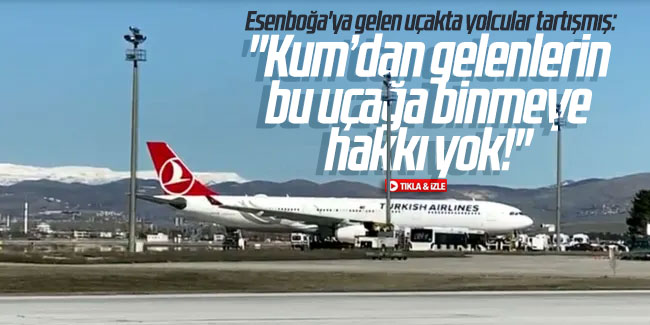 Esenboğa'ya gelen uçakta yolcular tartışmış: ''Kum'dan gelenler binmesin''