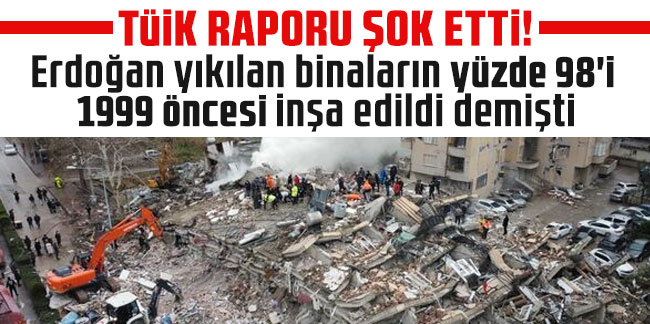 TÜİK şok raporu paylaştı! Erdoğan yıkılan binaların yüzde 98'i 1999 öncesi inşa edildi demişti...