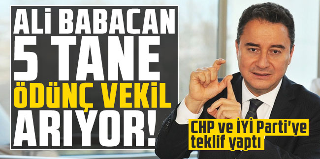 Ali Babacan 5 tane 'ödünç vekil' arıyor! CHP ve İYİ Parti'ye teklif yaptı, DP ile pazarlık yaptı!