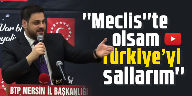BTP Lideri Hüseyin Baş: ''Meclis''te olsam Türkiye’yi sallarım''