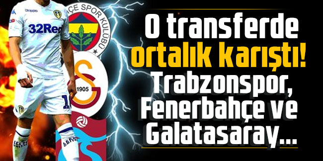 O transferde ortalık karıştı! Trabzonspor, Fenerbahçe ve Galatasaray...