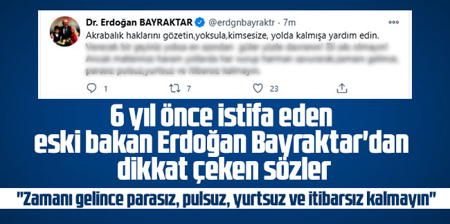 6 yıl önce istifa eden eski bakan Erdoğan Bayraktar'dan dikkat çeken sözler