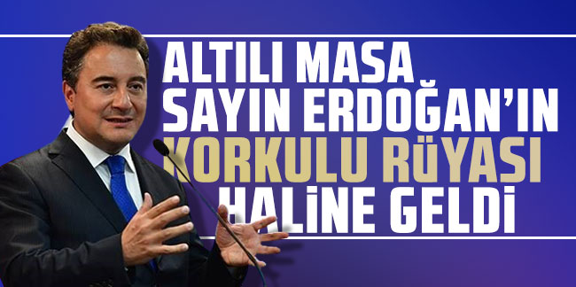Ali Babacan: Altılı masa, Sayın Erdoğan’ın korkulu rüyası haline geldi