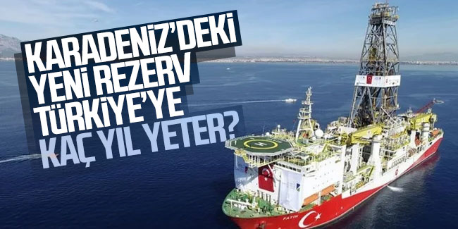 Karadeniz'deki yeni rezerv Türkiye'ye kaç yıl yeter?