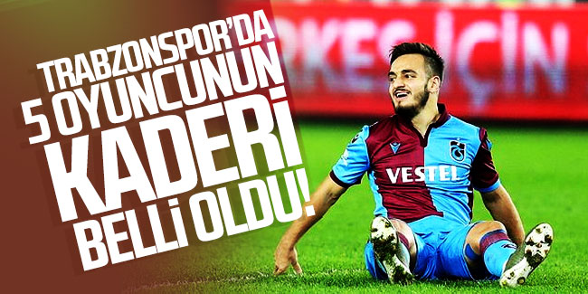 Trabzonspor’da 5 oyuncunun kaderi belli oldu!