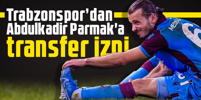 Trabzonspor'dan Abdulkadir Parmak'a transfer izni