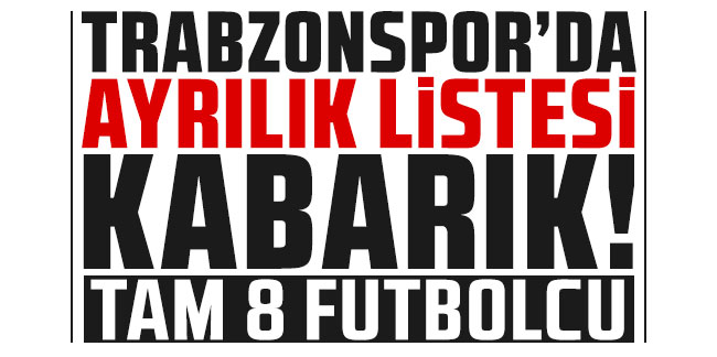 Trabzonspor'da ayrılık listesi kabarık! Tam 8 futbolcu yolcu!