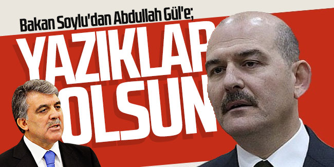 Bakan Soylu'dan Abdullah Gül'e: Yazıklar olsun