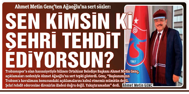 Ahmet Metin Genç’ten Ağaoğlu’na sert sözler: Sen kimsin ki şehri tehdit ediyorsun?