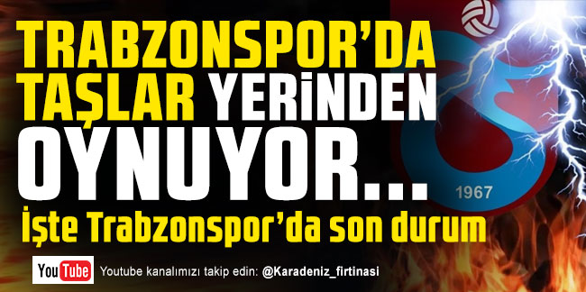 Trabzonspor'da taşlar yerinden oynuyor... İşte Trabzonspor'da son durum