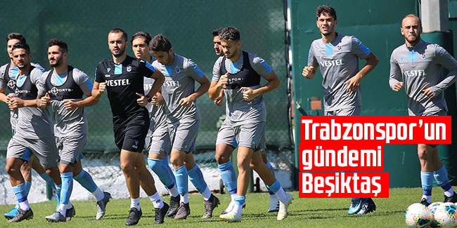 Trabzonspor'un gündemi Beşiktaş