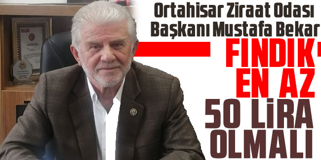 Mustafa Bekar "Fındık en az 50 lira olmalı" 