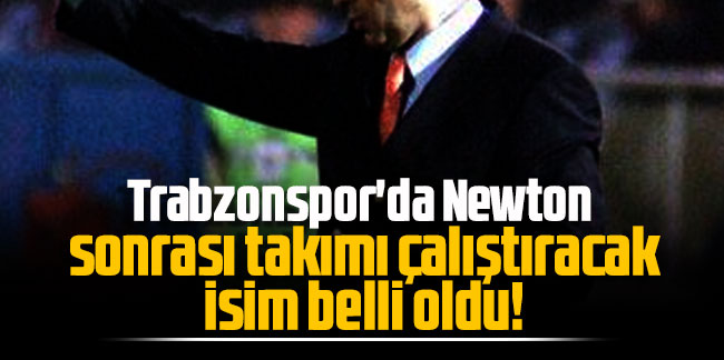 Trabzonspor'da Newton sonrası takımı çalıştıracak isim belli oldu!