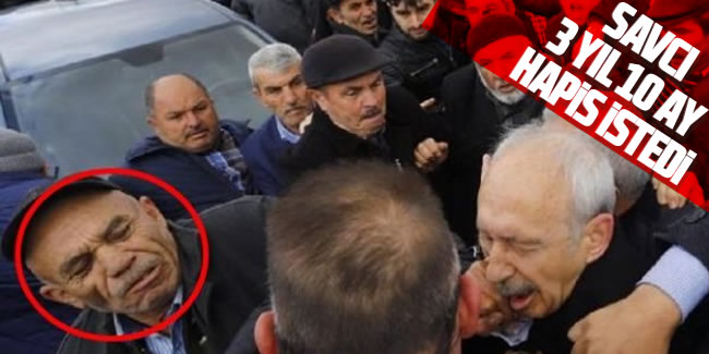 Kılıçdaroğlu'na yumruk atan kişi hakkında hapis istemi