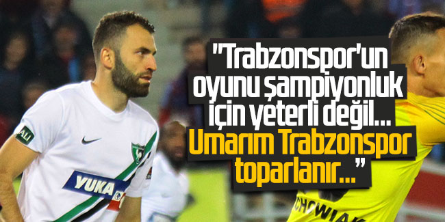 Mustafa Yumlu: ''Trabzonspor'un oyunu şampiyonluk için yeterli değil''