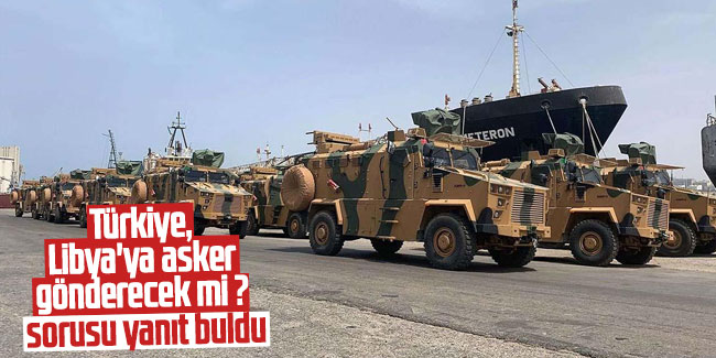 ''Türkiye, Libya'ya asker gönderecek mi ?'' sorusu yanıt buldu