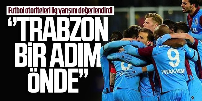 Futbol otoriteleri lig yarışını değerlendirdi! "Trabzon bir adım önde"