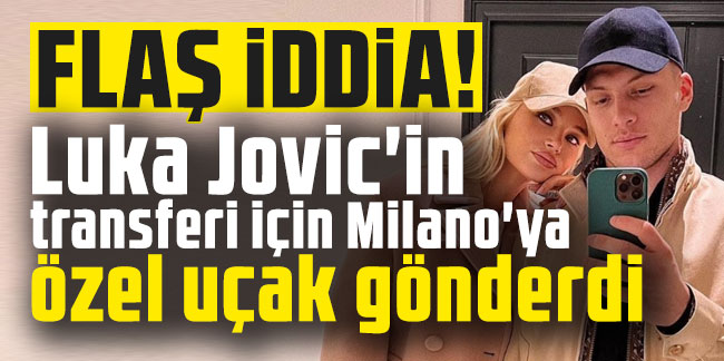 Trabzonspor, Luka Jovic'in transferi için Milano'ya özel uçak gönderdi