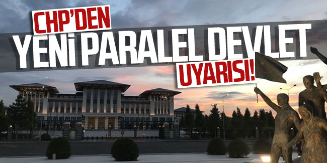 CHP'den ''yeni paralel devlet'' uyarısı!