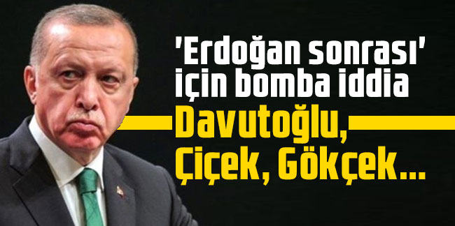 'Erdoğan sonrası' için bomba iddia: Davutoğlu, Çiçek, Gökçek...