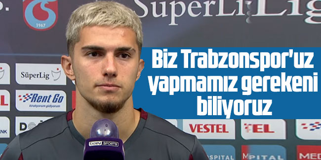 Berat Özdemir "Biz Trabzonspor'uz, yapmamız gerekeni biliyoruz