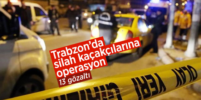 Trabzon'da silah kaçakçılarına operasyon: 13 gözaltı