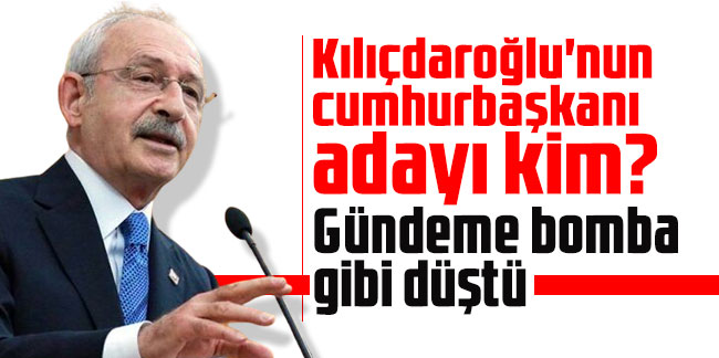 Kılıçdaroğlu'nun cumhurbaşkanı adayı kim? Gündeme bomba gibi düştü