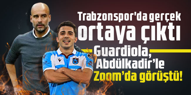 Trabzonspor'da gerçek ortaya çıktı! Guardiola, Abdülkadir’le Zoom’da görüştü!