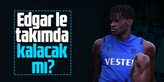 Trabzonspor'da Edgar le takımda kalacak mı?