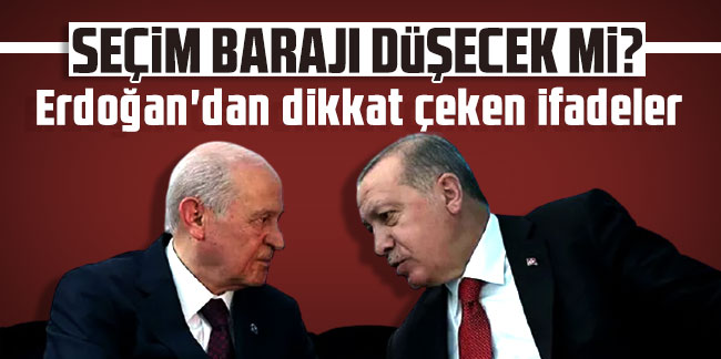 Seçim barajı düşecek mi? Erdoğan'dan dikkat çeken ifadeler