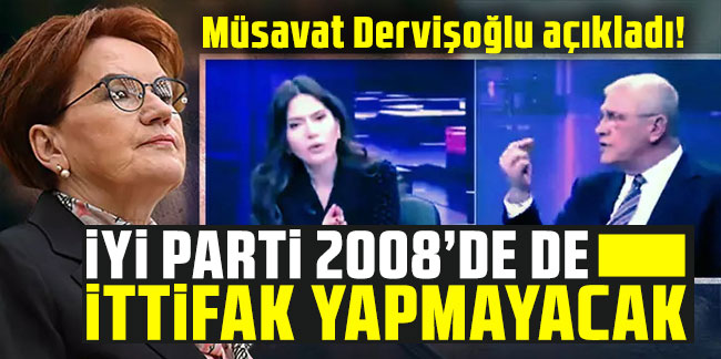 Müsavat Dervişoğlu: İYİ Parti 2028'de de İttifak Yapmayacak!