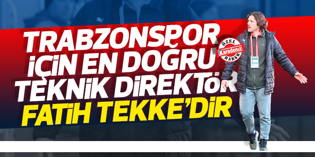 Trabzonspor için en doğru teknik direktör Fatih Tekke'dir