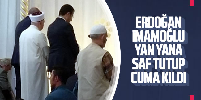 Erdoğan ile İmamoğlu Cuma namazını birlikte kıldı