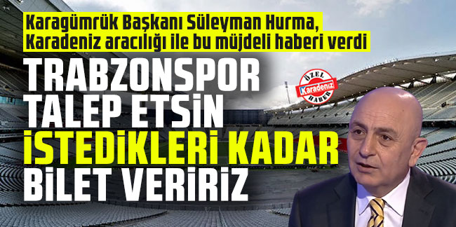 Süleyman Hurma: Trabzonspor talep etsin istedikleri kadar bilet veririz